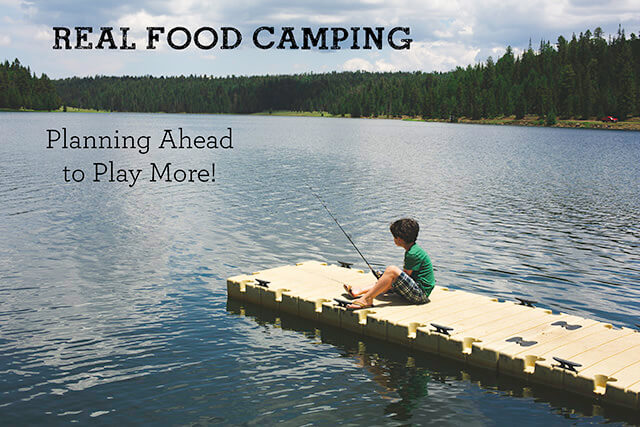 Real Food Camping: Planning Ahead to Play More!