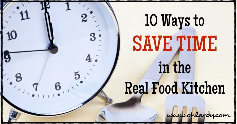 10 Ways to Save Time in the Real Food Kitchen