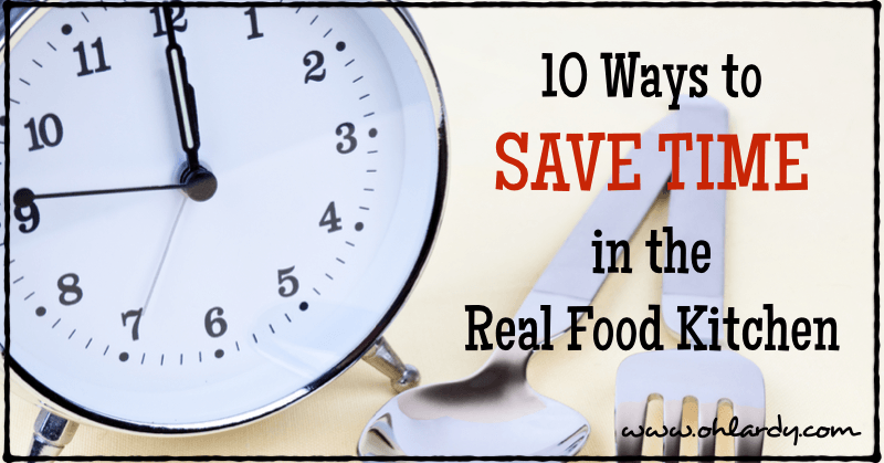 Save Time Food 10 Ways to Save Time in the Real Food Kitchen - Oh Lardy
