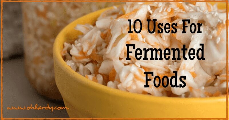 10 Uses For Fermented Foods and an easy recipe!