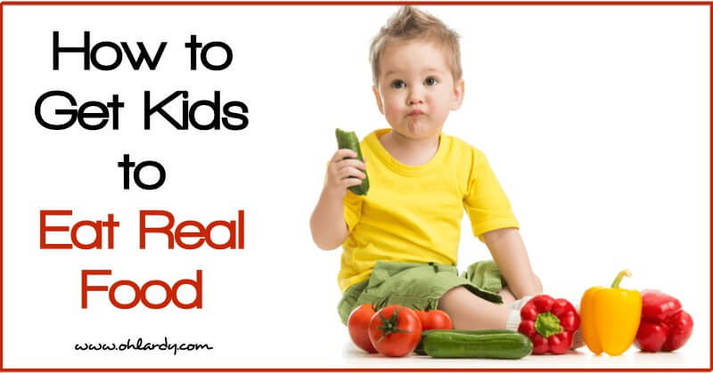 How to Get Kids to Eat Real Food