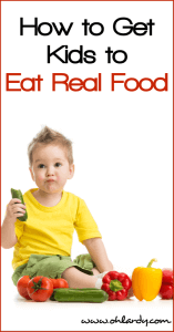 How to Get Kids to Eat Real Food - Oh Lardy