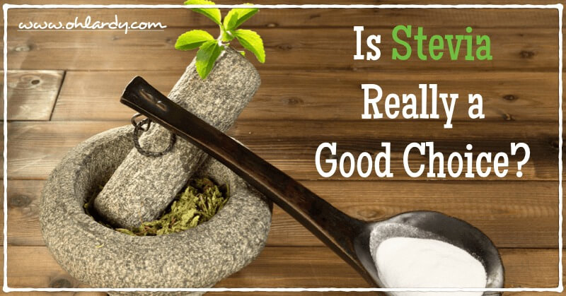 Is Stevia Really a Good Choice? - www.ohlardy.com