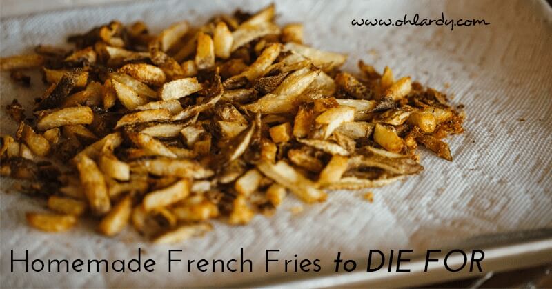 Homemade French Fries to Die For!