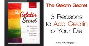 3 Reasons to Add Gelatin To Your Diet