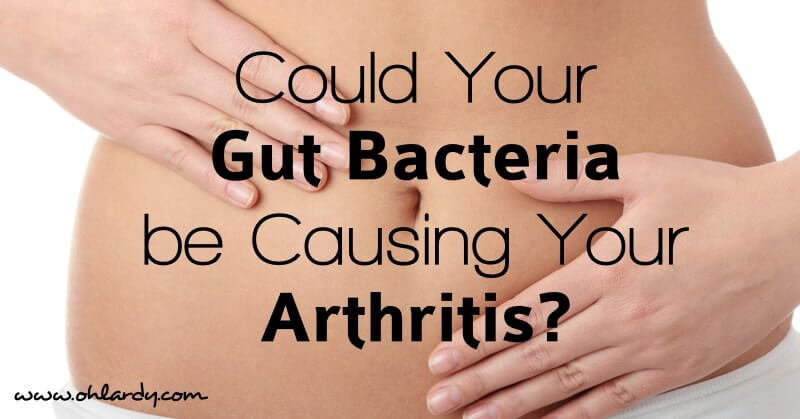 Could Your Gut Bacteria Be Causing Your Arthritis? - www.ohlardy.com