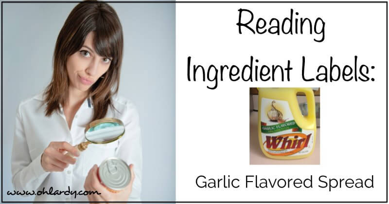 Reading Ingredient Labels: Garlic Flavored Spread www.ohlardy.com