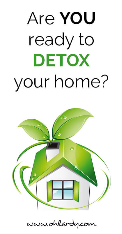 Are YOU ready to detox your home? - ohlardy.com