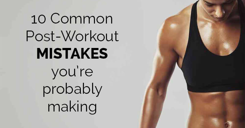 10 Common Post-Workout Mistakes You’re Probably Making
