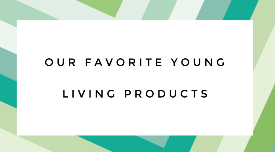 Our Favorite Young Living Products